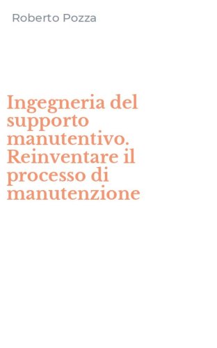 Ingegneria del supporto manutentivo. Reinventare il processo di manutenzione