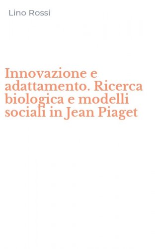 Innovazione e adattamento. Ricerca biologica e modelli sociali in Jean Piaget
