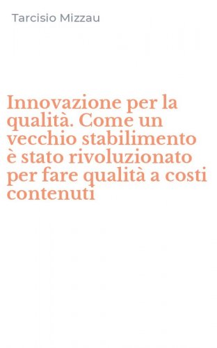 Innovazione per la qualit&agrave;. Come un vecchio stabilimento &egrave; stato rivoluzionato per fare qualit&agrave; a costi contenuti