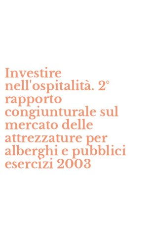 Investire nell'ospitalit&agrave;. 2&deg; rapporto congiunturale sul mercato delle attrezzature per alberghi e pubblici esercizi 2003
