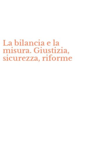 La bilancia e la misura. Giustizia, sicurezza, riforme