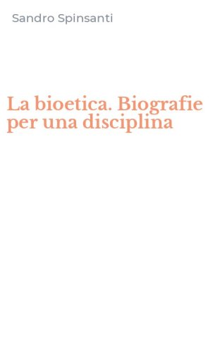 La bioetica. Biografie per una disciplina