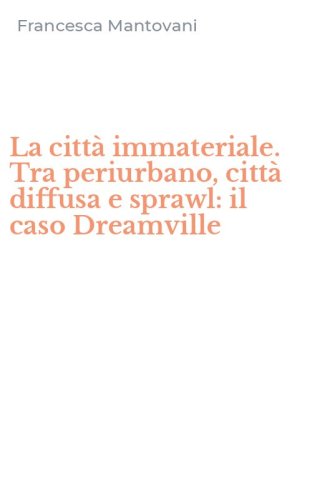 La citt&agrave; immateriale. Tra periurbano, citt&agrave; diffusa e sprawl: il caso Dreamville