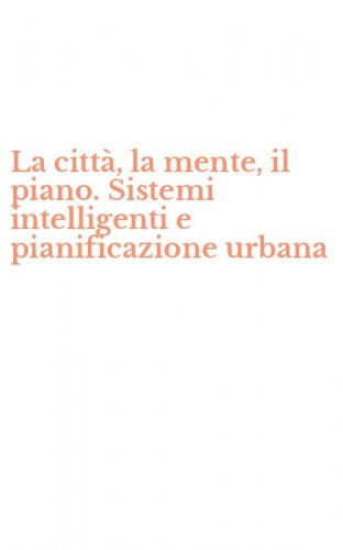 La citt&agrave;, la mente, il piano. Sistemi intelligenti e pianificazione urbana