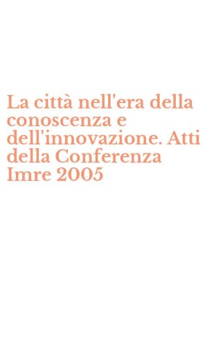 La citt&agrave; nell'era della conoscenza e dell'innovazione. Atti della Conferenza Imre 2005