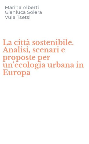 La citt&agrave; sostenibile. Analisi, scenari e proposte per un'ecologia urbana in Europa