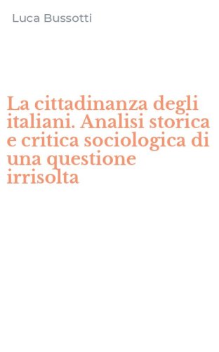 La cittadinanza degli italiani. Analisi storica e critica sociologica di una questione irrisolta