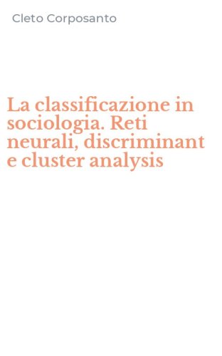 La classificazione in sociologia. Reti neurali, discriminant e cluster analysis