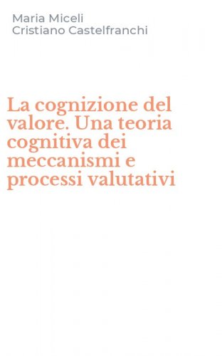La cognizione del valore. Una teoria cognitiva dei meccanismi e processi valutativi
