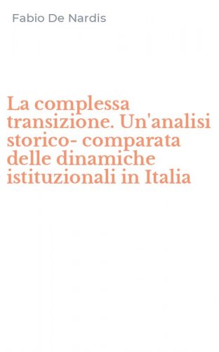 La complessa transizione. Un'analisi storico-comparata delle dinamiche istituzionali in Italia