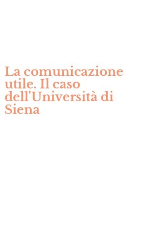 La comunicazione utile. Il caso dell'Universit&agrave; di Siena