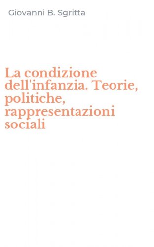 La condizione dell'infanzia. Teorie, politiche, rappresentazioni sociali