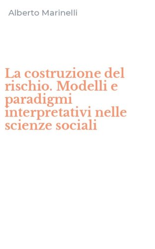 La costruzione del rischio. Modelli e paradigmi interpretativi nelle scienze sociali