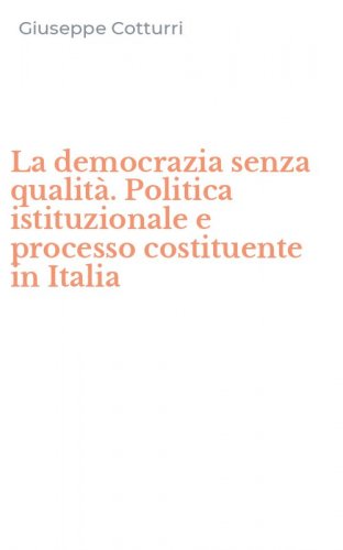 La democrazia senza qualit&agrave;. Politica istituzionale e processo costituente in Italia