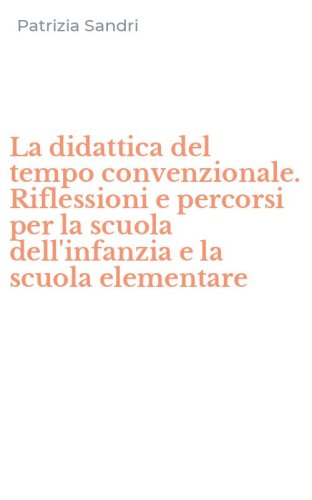 La didattica del tempo convenzionale. Riflessioni e percorsi per la scuola dell'infanzia e la scuola elementare