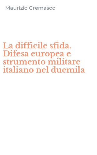 La difficile sfida. Difesa europea e strumento militare italiano nel duemila