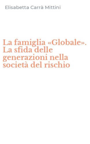 La famiglia &laquo;Globale&raquo;. La sfida delle generazioni nella societ&agrave; del rischio