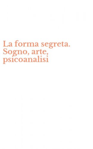 La forma segreta. Sogno, arte, psicoanalisi