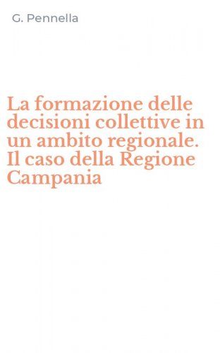 La formazione delle decisioni collettive in un ambito regionale. Il caso della Regione Campania