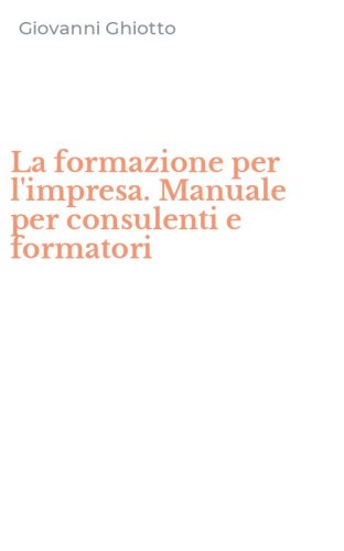 La formazione per l'impresa. Manuale per consulenti e formatori