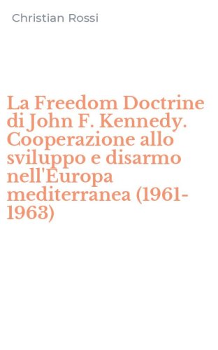 La Freedom Doctrine di John F. Kennedy. Cooperazione allo sviluppo e disarmo nell'Europa mediterranea (1961-1963)
