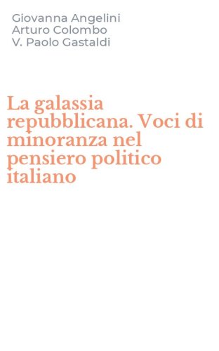 La galassia repubblicana. Voci di minoranza nel pensiero politico italiano