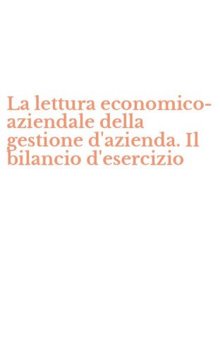 La lettura economico-aziendale della gestione d'azienda. Il bilancio d'esercizio