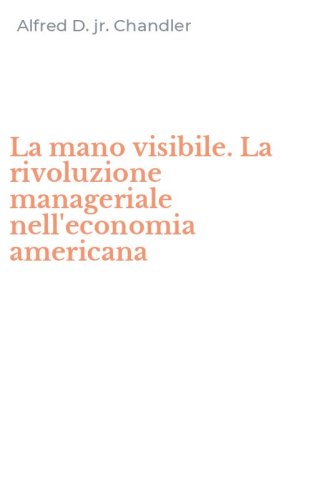 La mano visibile. La rivoluzione manageriale nell'economia americana