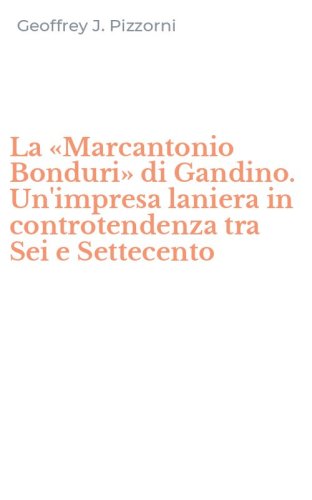 La &laquo;Marcantonio Bonduri&raquo; di Gandino. Un'impresa laniera in controtendenza tra Sei e Settecento