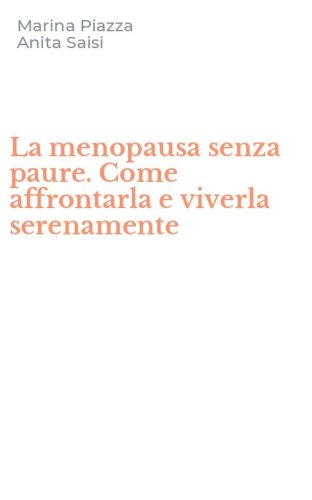 La menopausa senza paure. Come affrontarla e viverla serenamente