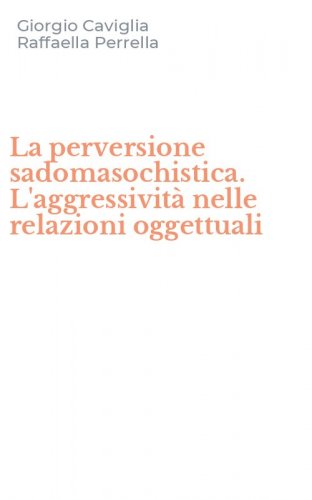 La perversione sadomasochistica. L'aggressivit&agrave; nelle relazioni oggettuali