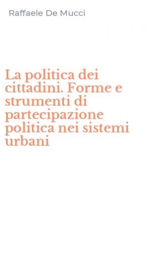 La politica dei cittadini. Forme e strumenti di partecipazione politica nei sistemi urbani