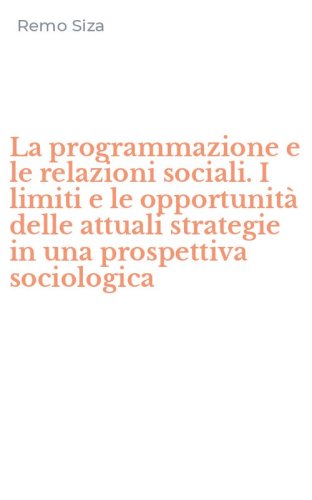 La programmazione e le relazioni sociali. I limiti e le opportunit&agrave; delle attuali strategie in una prospettiva sociologica