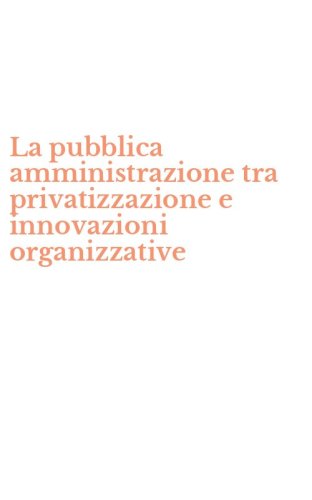 La pubblica amministrazione tra privatizzazione e innovazioni organizzative