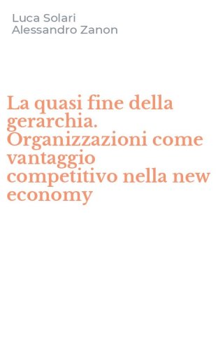 La quasi fine della gerarchia. Organizzazioni come vantaggio competitivo nella new economy