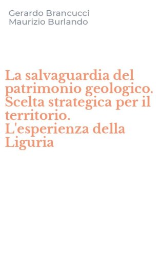 La salvaguardia del patrimonio geologico. Scelta strategica per il territorio. L'esperienza della Liguria