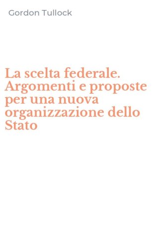 La scelta federale. Argomenti e proposte per una nuova organizzazione dello Stato
