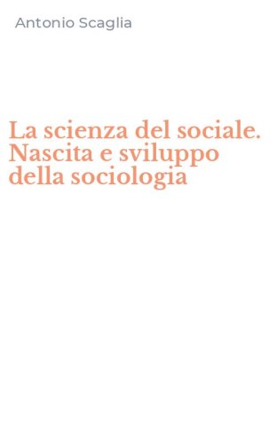 La scienza del sociale. Nascita e sviluppo della sociologia