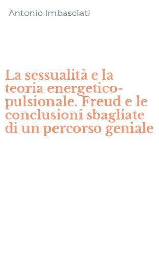La sessualit&agrave; e la teoria energetico-pulsionale. Freud e le conclusioni sbagliate di un percorso geniale