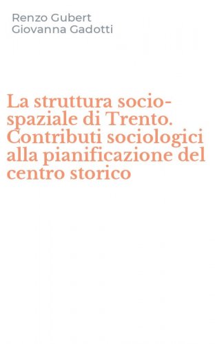 La struttura socio-spaziale di Trento. Contributi sociologici alla pianificazione del centro storico