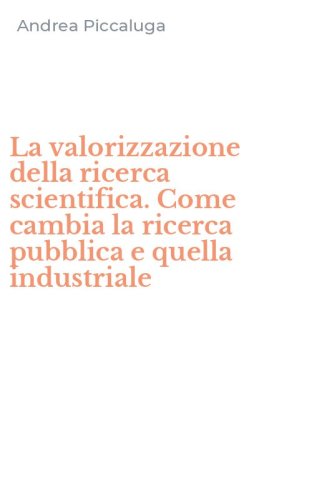 La valorizzazione della ricerca scientifica. Come cambia la ricerca pubblica e quella industriale