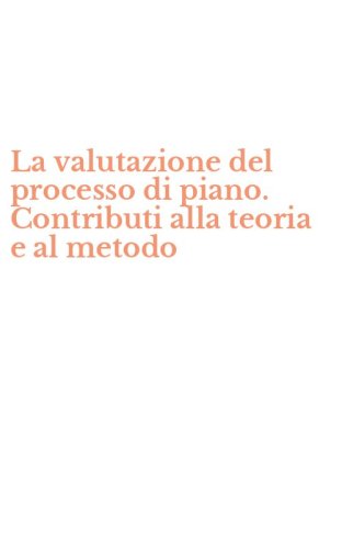 La valutazione del processo di piano. Contributi alla teoria e al metodo