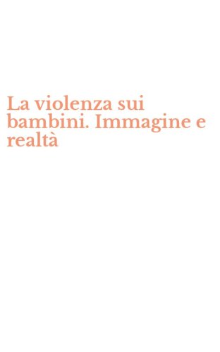 La violenza sui bambini. Immagine e realt&agrave;