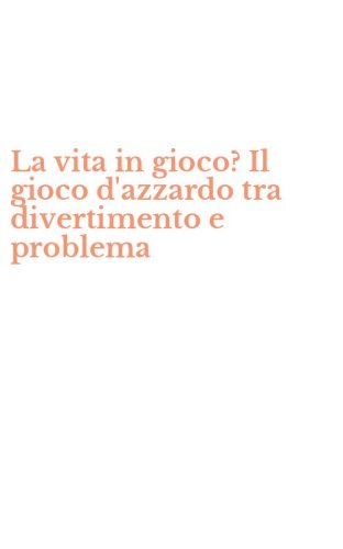 La vita in gioco? Il gioco d'azzardo tra divertimento e problema