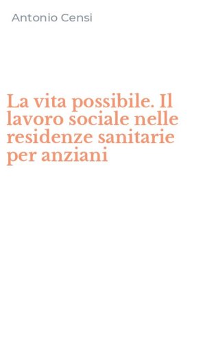 La vita possibile. Il lavoro sociale nelle residenze sanitarie per anziani