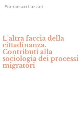L'altra faccia della cittadinanza. Contributi alla sociologia dei processi migratori