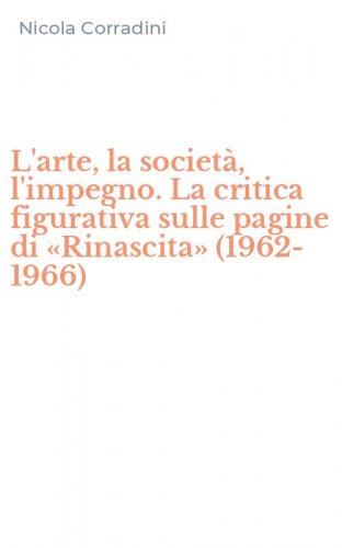 L'arte, la societ&agrave;, l'impegno. La critica figurativa sulle pagine di &laquo;Rinascita&raquo; (1962-1966)