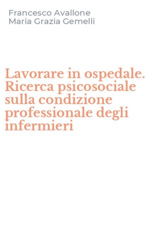 Lavorare in ospedale. Ricerca psicosociale sulla condizione professionale degli infermieri