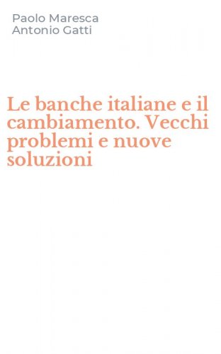 Le banche italiane e il cambiamento. Vecchi problemi e nuove soluzioni