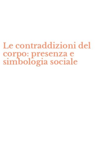 Le contraddizioni del corpo: presenza e simbologia sociale